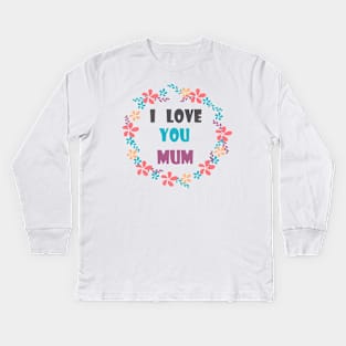 I Love You Mum - Mother day Kids Long Sleeve T-Shirt